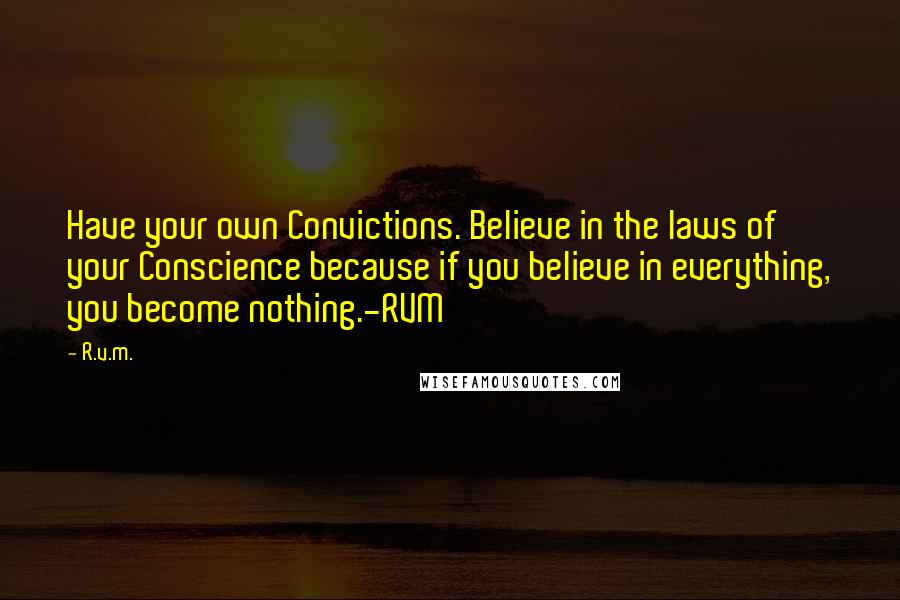 R.v.m. Quotes: Have your own Convictions. Believe in the laws of your Conscience because if you believe in everything, you become nothing.-RVM