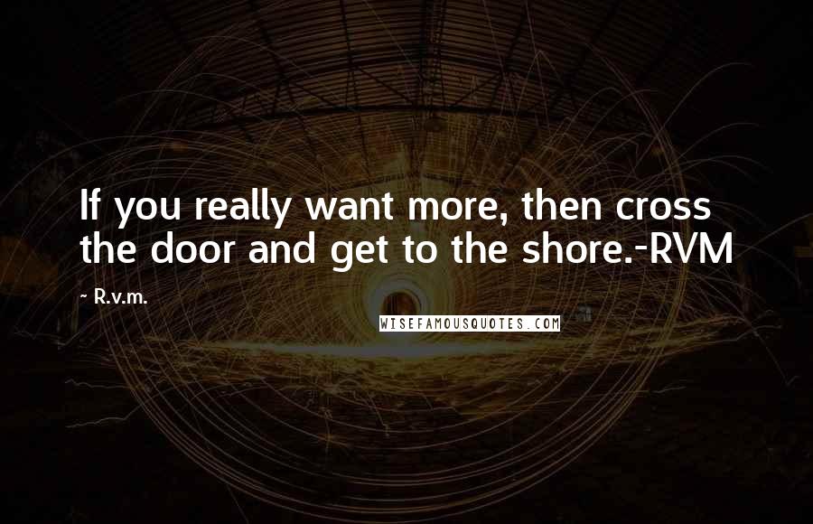 R.v.m. Quotes: If you really want more, then cross the door and get to the shore.-RVM