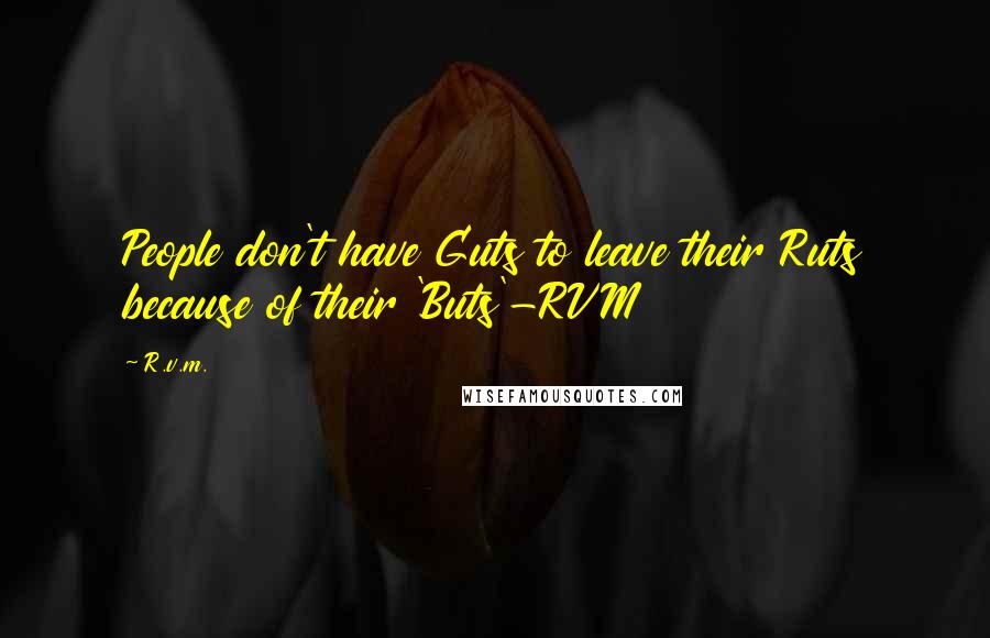 R.v.m. Quotes: People don't have Guts to leave their Ruts because of their 'Buts'-RVM