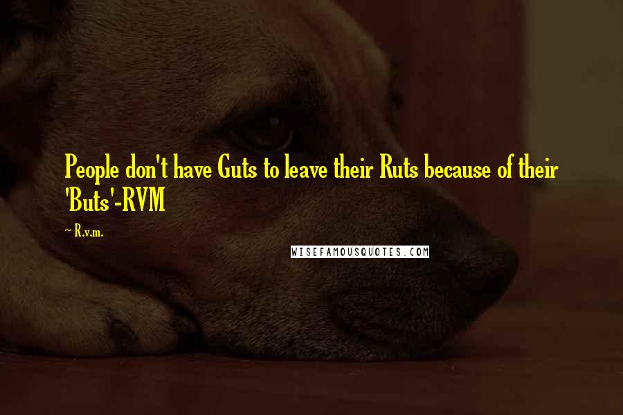 R.v.m. Quotes: People don't have Guts to leave their Ruts because of their 'Buts'-RVM