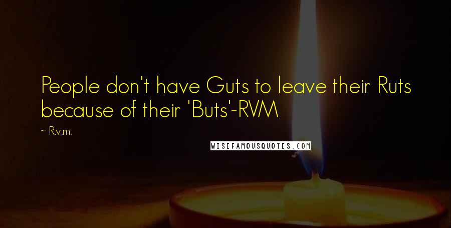 R.v.m. Quotes: People don't have Guts to leave their Ruts because of their 'Buts'-RVM