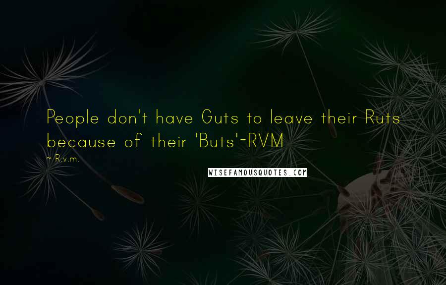 R.v.m. Quotes: People don't have Guts to leave their Ruts because of their 'Buts'-RVM