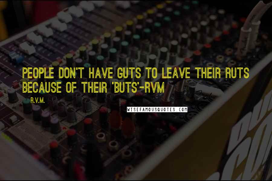 R.v.m. Quotes: People don't have Guts to leave their Ruts because of their 'Buts'-RVM