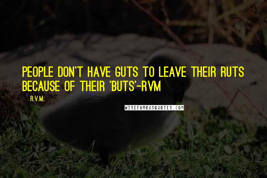 R.v.m. Quotes: People don't have Guts to leave their Ruts because of their 'Buts'-RVM