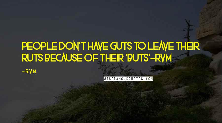 R.v.m. Quotes: People don't have Guts to leave their Ruts because of their 'Buts'-RVM