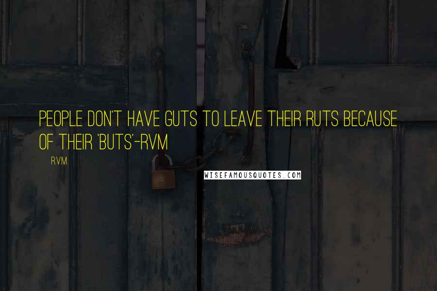 R.v.m. Quotes: People don't have Guts to leave their Ruts because of their 'Buts'-RVM