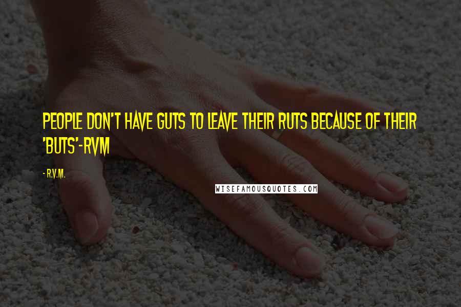 R.v.m. Quotes: People don't have Guts to leave their Ruts because of their 'Buts'-RVM