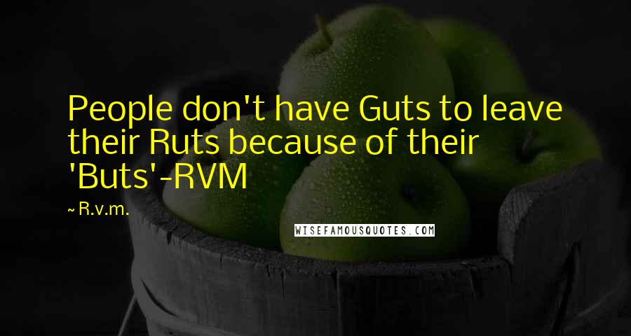 R.v.m. Quotes: People don't have Guts to leave their Ruts because of their 'Buts'-RVM