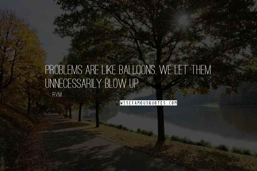 R.v.m. Quotes: Problems are like Balloons. We let them unnecessarily blow up.