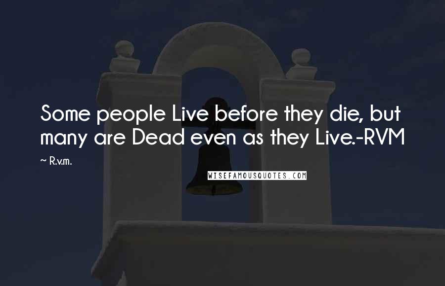 R.v.m. Quotes: Some people Live before they die, but many are Dead even as they Live.-RVM