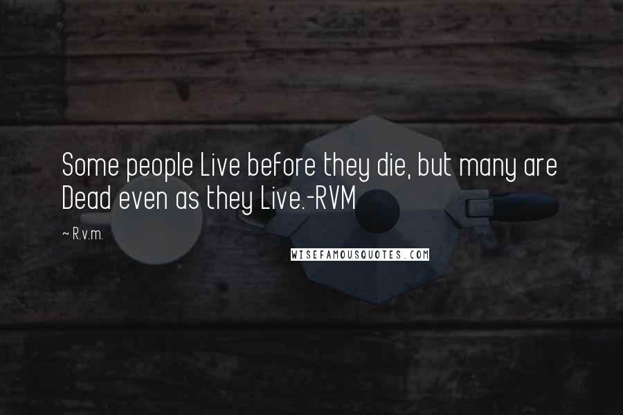 R.v.m. Quotes: Some people Live before they die, but many are Dead even as they Live.-RVM