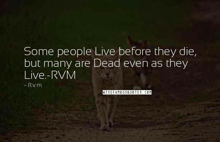 R.v.m. Quotes: Some people Live before they die, but many are Dead even as they Live.-RVM