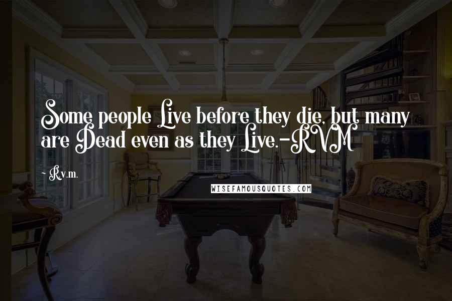 R.v.m. Quotes: Some people Live before they die, but many are Dead even as they Live.-RVM