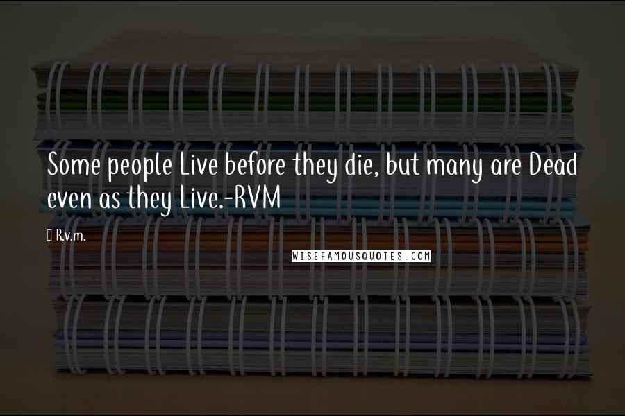 R.v.m. Quotes: Some people Live before they die, but many are Dead even as they Live.-RVM