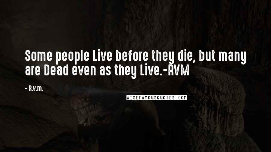 R.v.m. Quotes: Some people Live before they die, but many are Dead even as they Live.-RVM