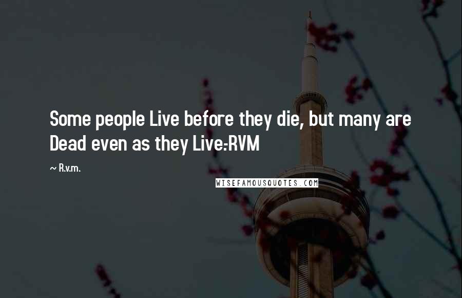 R.v.m. Quotes: Some people Live before they die, but many are Dead even as they Live.-RVM