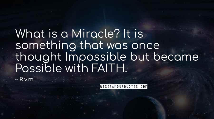 R.v.m. Quotes: What is a Miracle? It is something that was once thought Impossible but became Possible with FAITH.