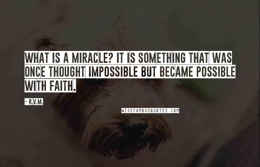 R.v.m. Quotes: What is a Miracle? It is something that was once thought Impossible but became Possible with FAITH.