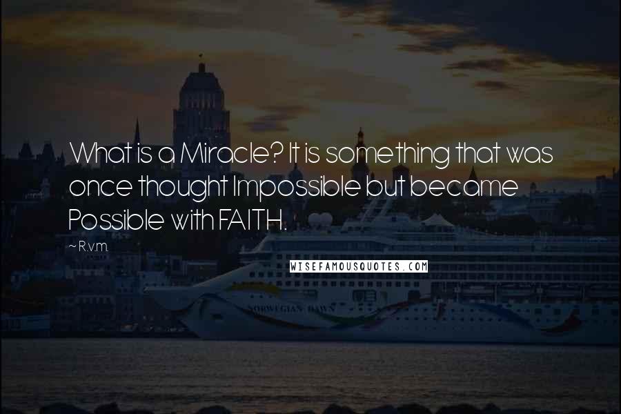 R.v.m. Quotes: What is a Miracle? It is something that was once thought Impossible but became Possible with FAITH.