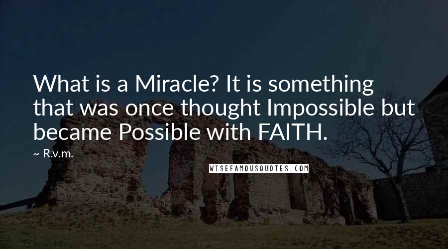 R.v.m. Quotes: What is a Miracle? It is something that was once thought Impossible but became Possible with FAITH.