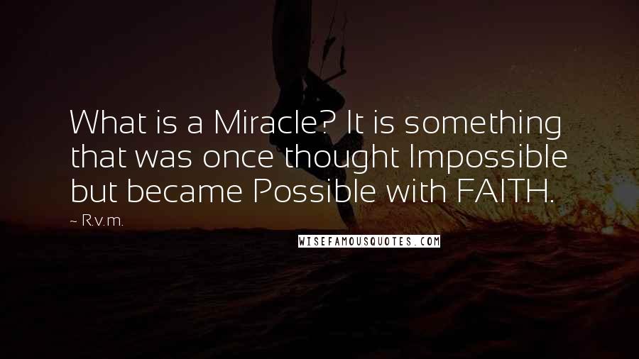 R.v.m. Quotes: What is a Miracle? It is something that was once thought Impossible but became Possible with FAITH.