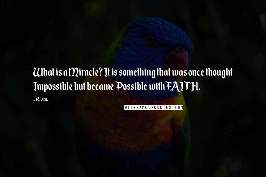 R.v.m. Quotes: What is a Miracle? It is something that was once thought Impossible but became Possible with FAITH.