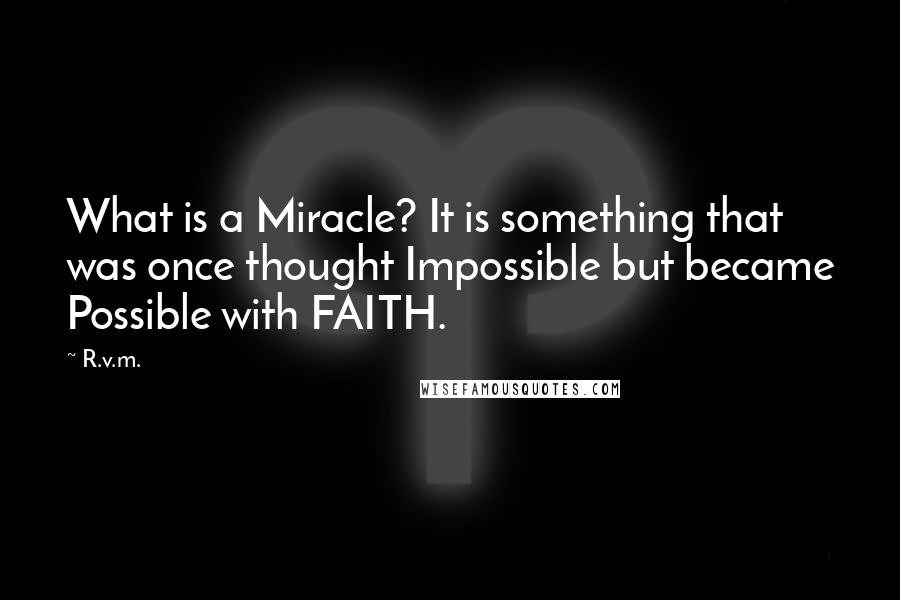 R.v.m. Quotes: What is a Miracle? It is something that was once thought Impossible but became Possible with FAITH.