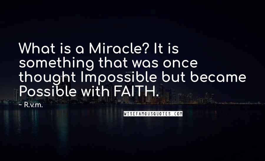 R.v.m. Quotes: What is a Miracle? It is something that was once thought Impossible but became Possible with FAITH.