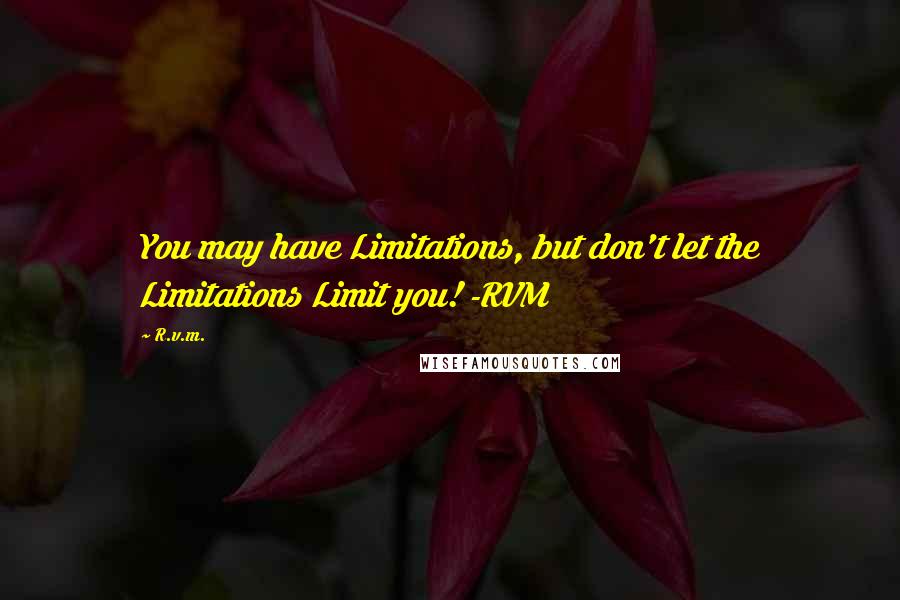 R.v.m. Quotes: You may have Limitations, but don't let the Limitations Limit you! -RVM