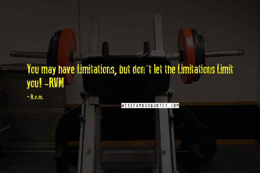 R.v.m. Quotes: You may have Limitations, but don't let the Limitations Limit you! -RVM
