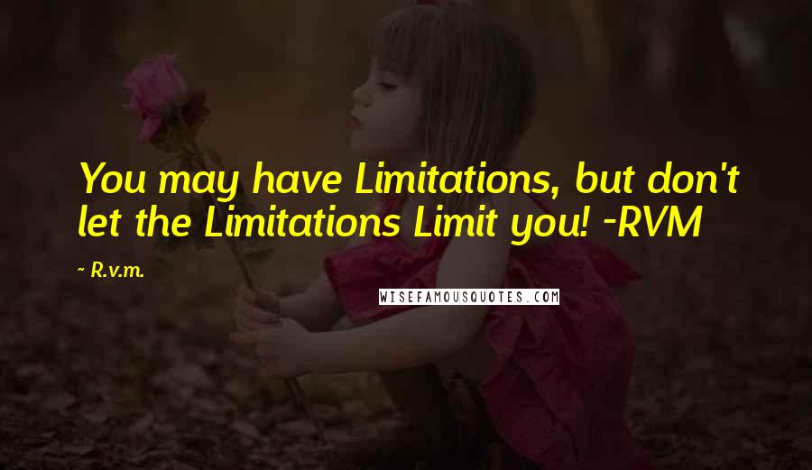 R.v.m. Quotes: You may have Limitations, but don't let the Limitations Limit you! -RVM