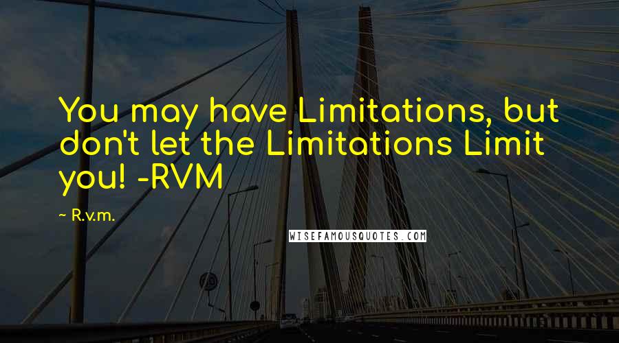 R.v.m. Quotes: You may have Limitations, but don't let the Limitations Limit you! -RVM