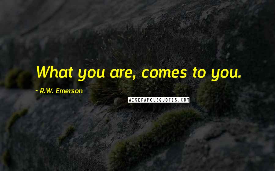 R.W. Emerson Quotes: What you are, comes to you.