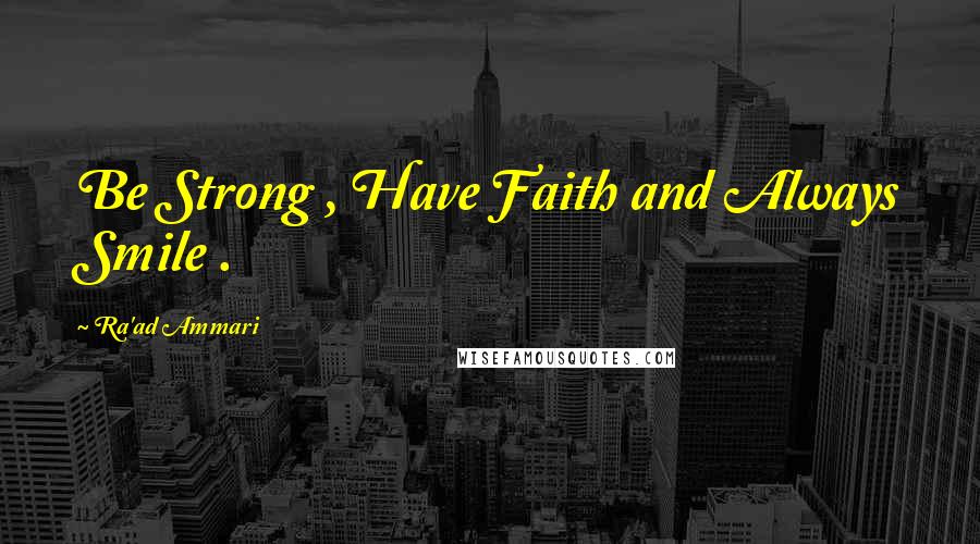 Ra'ad Ammari Quotes: Be Strong , Have Faith and Always Smile .