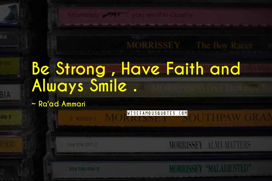 Ra'ad Ammari Quotes: Be Strong , Have Faith and Always Smile .