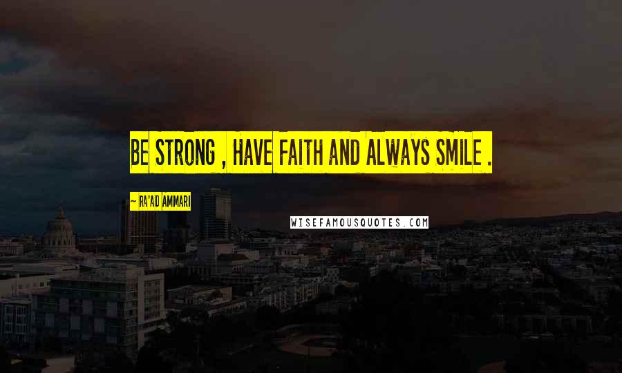 Ra'ad Ammari Quotes: Be Strong , Have Faith and Always Smile .