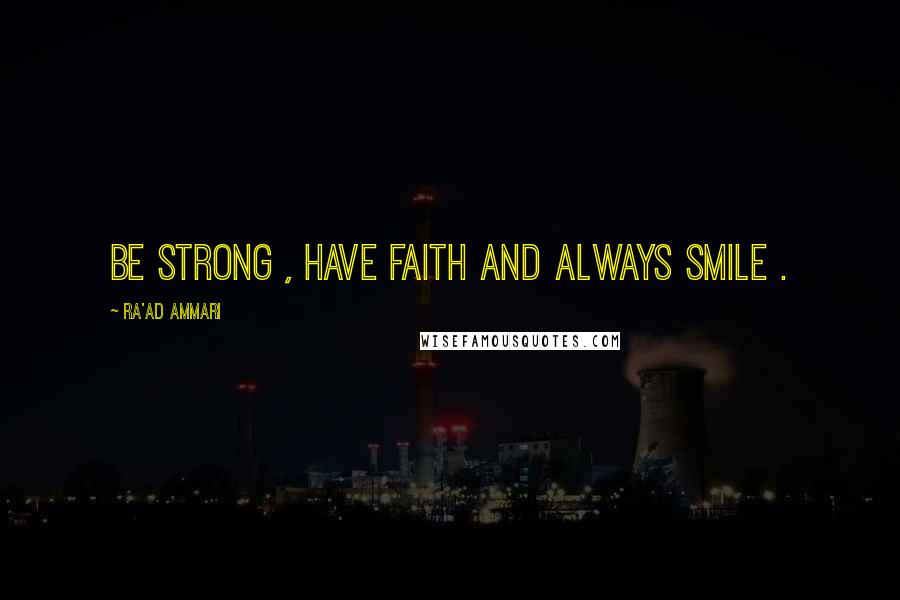 Ra'ad Ammari Quotes: Be Strong , Have Faith and Always Smile .