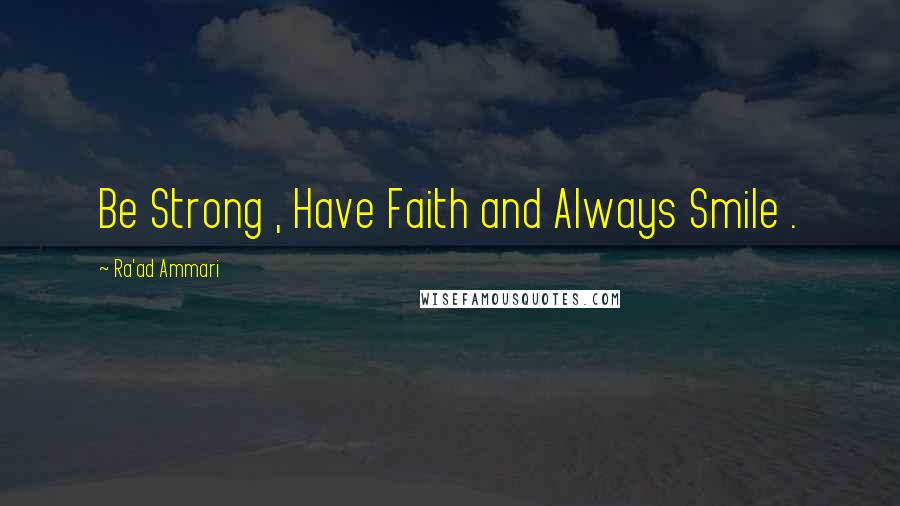 Ra'ad Ammari Quotes: Be Strong , Have Faith and Always Smile .