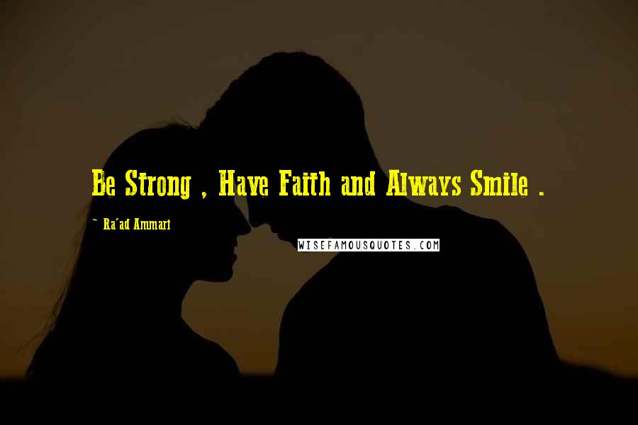 Ra'ad Ammari Quotes: Be Strong , Have Faith and Always Smile .