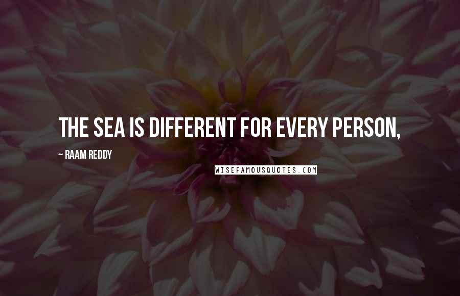 Raam Reddy Quotes: The sea is different for every person,