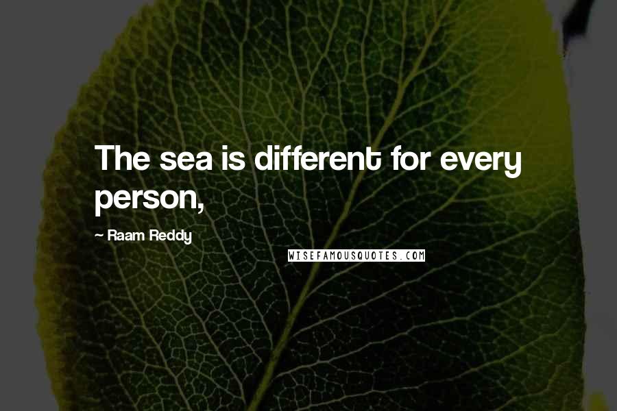 Raam Reddy Quotes: The sea is different for every person,