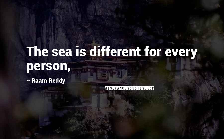 Raam Reddy Quotes: The sea is different for every person,