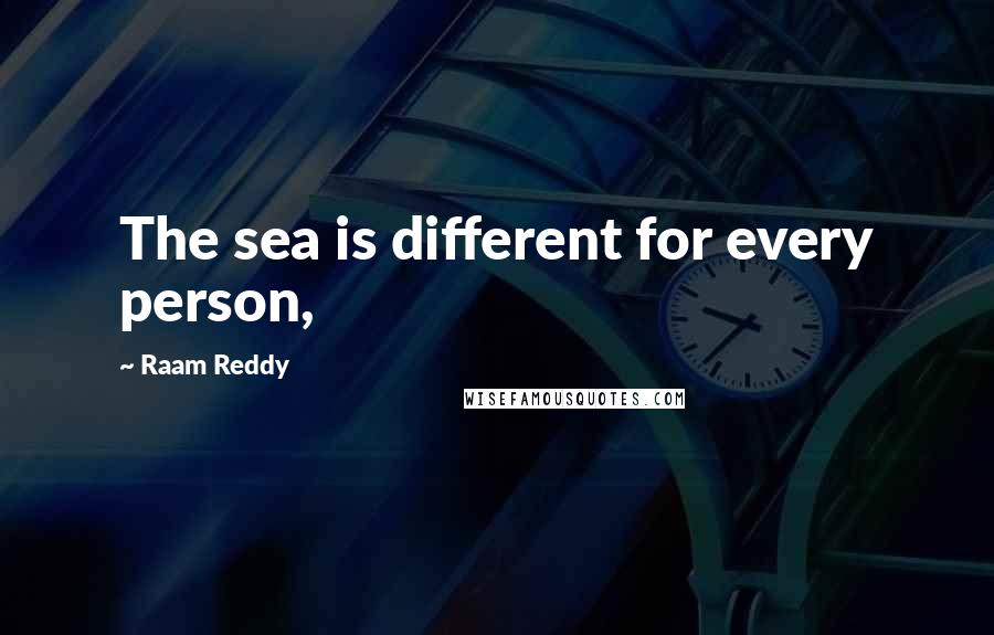 Raam Reddy Quotes: The sea is different for every person,
