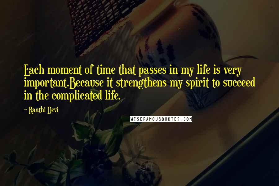 Raathi Devi Quotes: Each moment of time that passes in my life is very important.Because it strengthens my spirit to succeed in the complicated life.