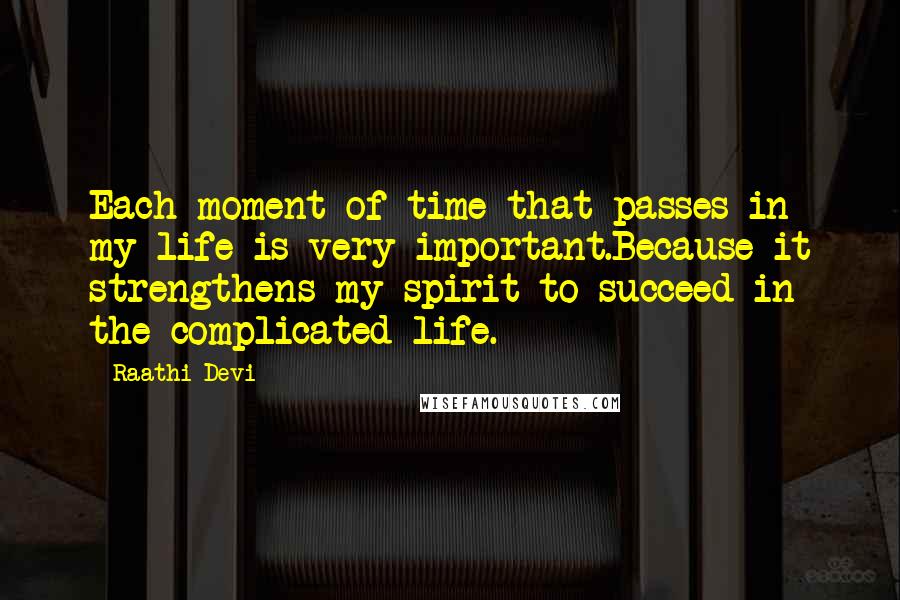 Raathi Devi Quotes: Each moment of time that passes in my life is very important.Because it strengthens my spirit to succeed in the complicated life.