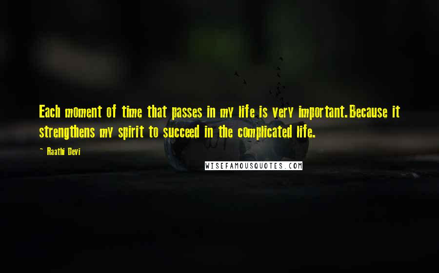 Raathi Devi Quotes: Each moment of time that passes in my life is very important.Because it strengthens my spirit to succeed in the complicated life.