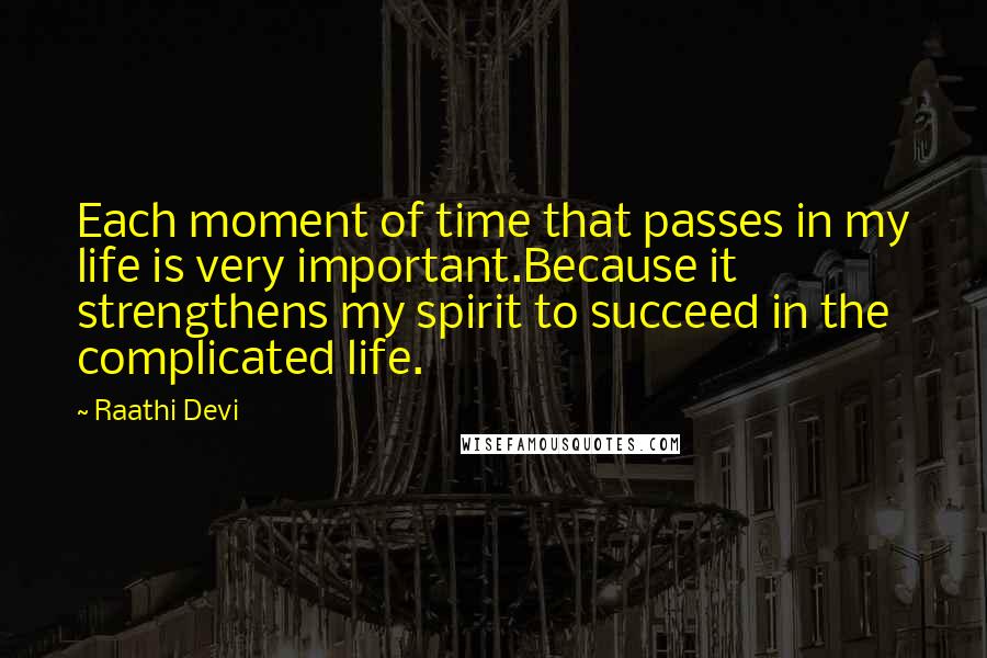 Raathi Devi Quotes: Each moment of time that passes in my life is very important.Because it strengthens my spirit to succeed in the complicated life.