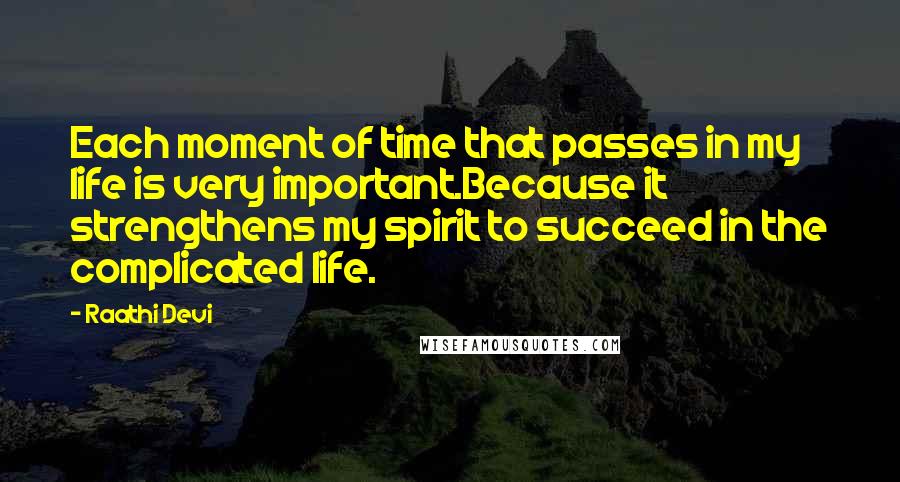 Raathi Devi Quotes: Each moment of time that passes in my life is very important.Because it strengthens my spirit to succeed in the complicated life.