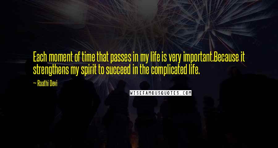 Raathi Devi Quotes: Each moment of time that passes in my life is very important.Because it strengthens my spirit to succeed in the complicated life.