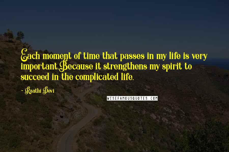 Raathi Devi Quotes: Each moment of time that passes in my life is very important.Because it strengthens my spirit to succeed in the complicated life.